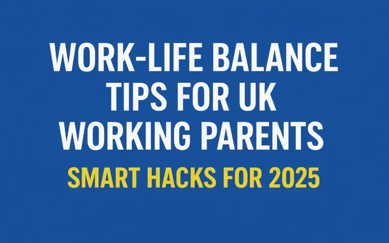 Work-Life Balance Tips for UK Working Parents: 10 Must-Know Hacks to Survive 2025