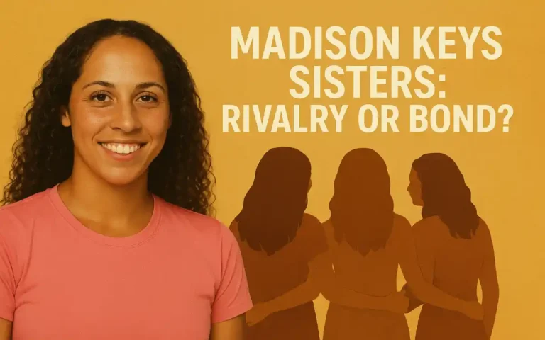 Madison Keys Sisters Revealed: Love, Rivalry, and Strength Behind the Star